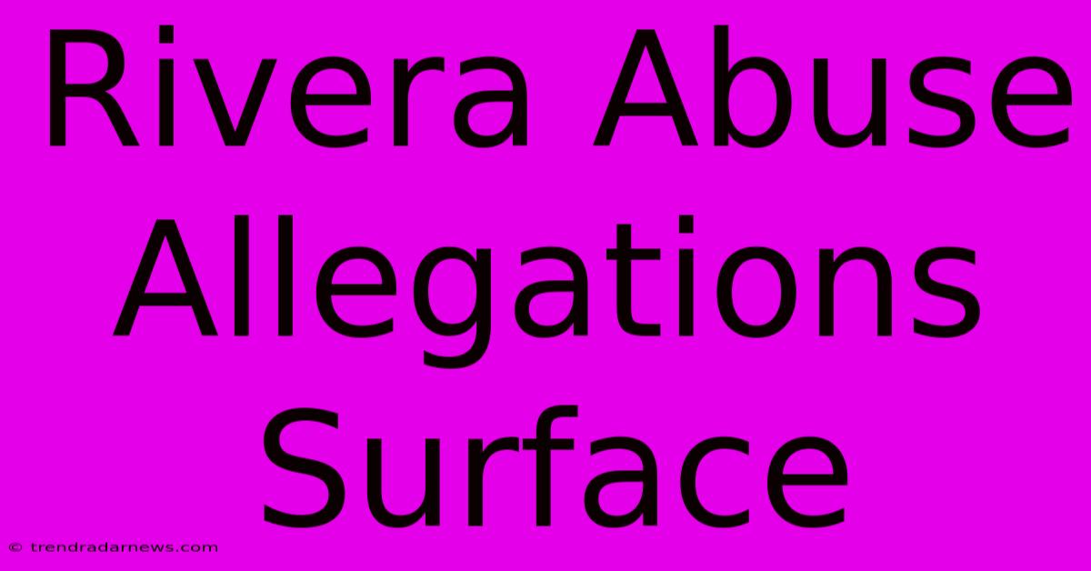 Rivera Abuse Allegations Surface