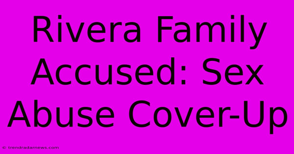 Rivera Family Accused: Sex Abuse Cover-Up