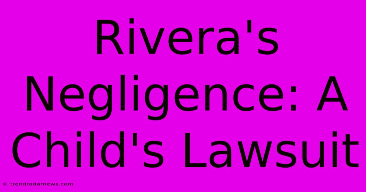 Rivera's Negligence: A Child's Lawsuit