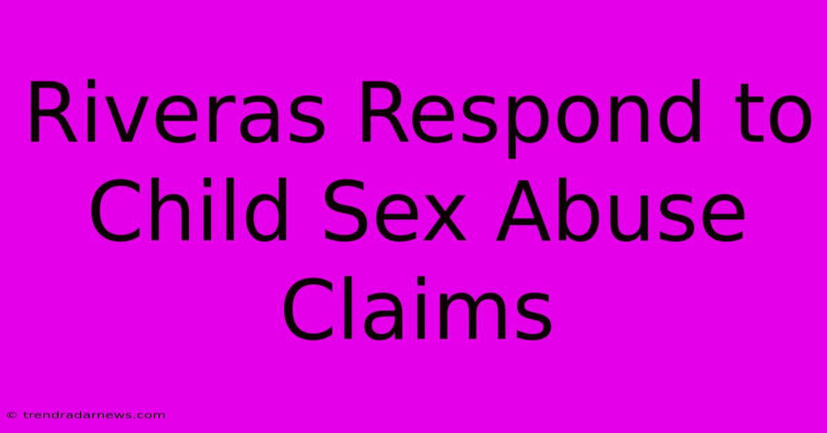 Riveras Respond To Child Sex Abuse Claims