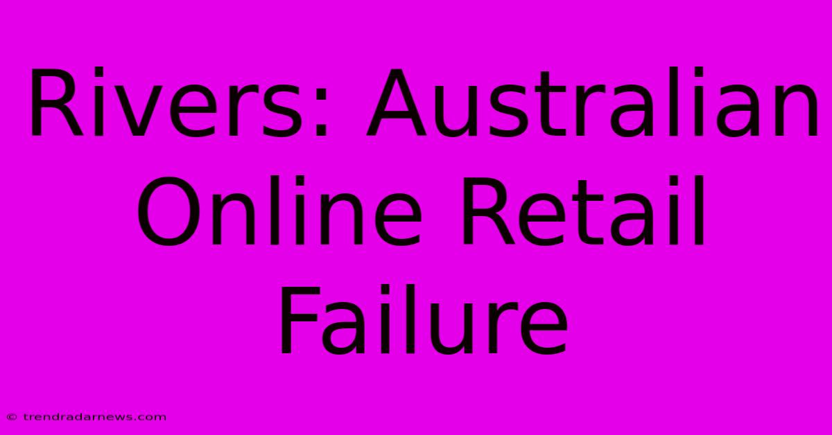 Rivers: Australian Online Retail Failure