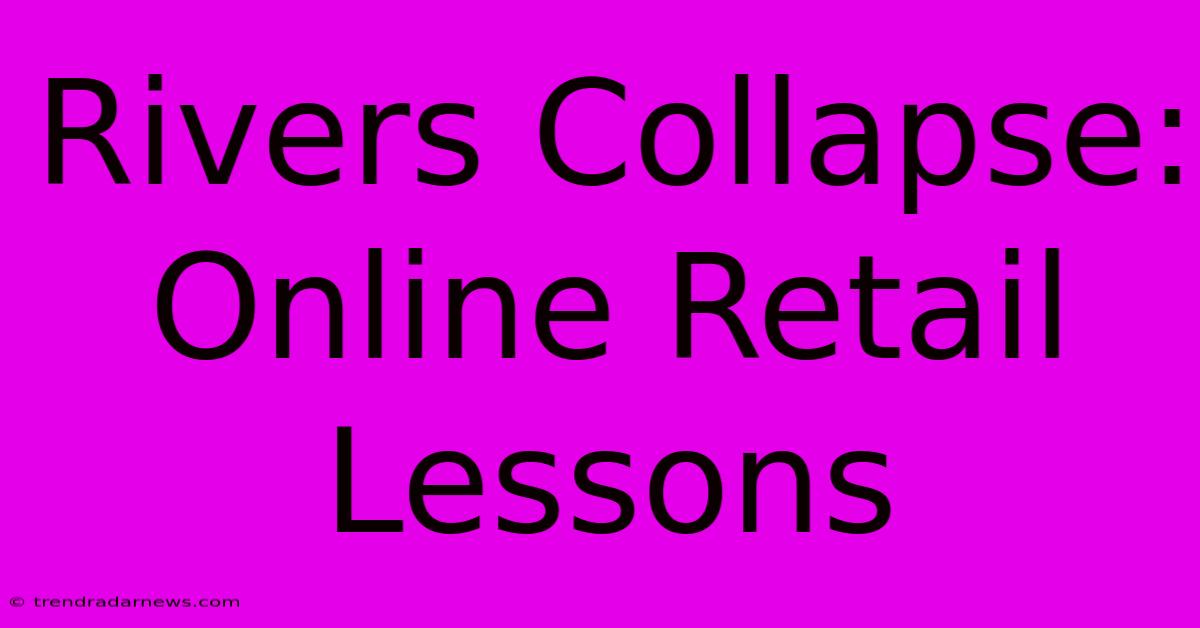 Rivers Collapse: Online Retail Lessons