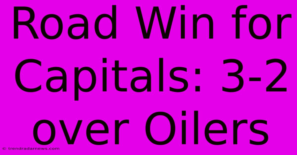 Road Win For Capitals: 3-2 Over Oilers