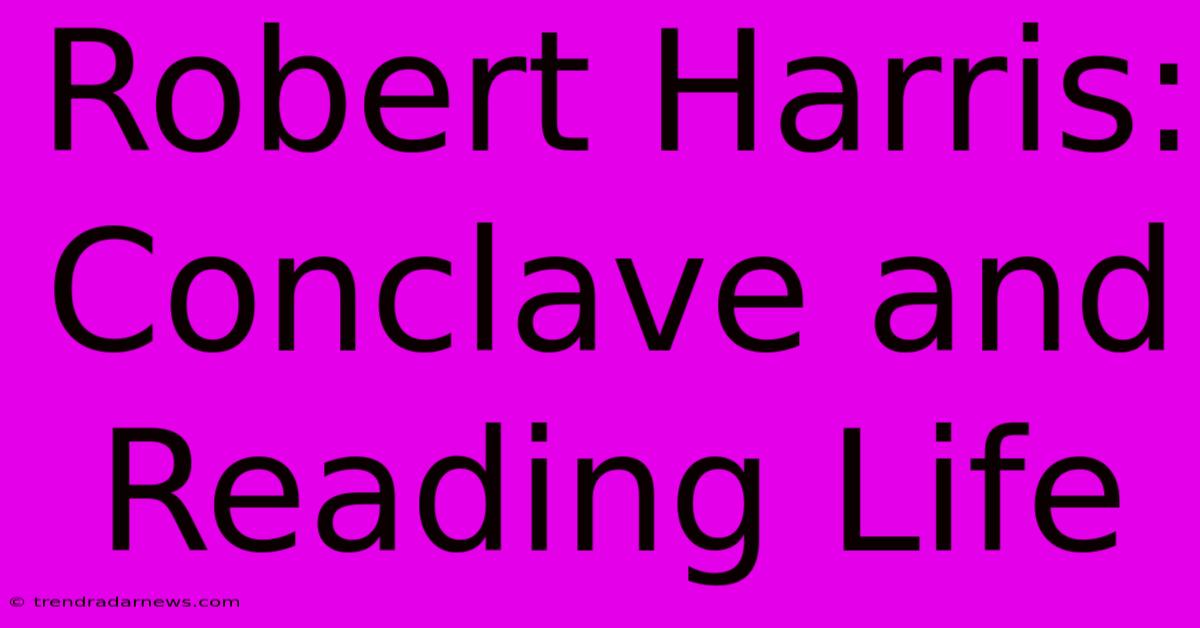 Robert Harris: Conclave And Reading Life