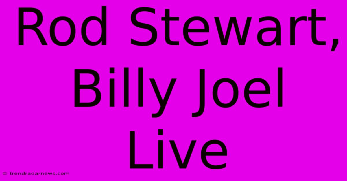 Rod Stewart, Billy Joel Live