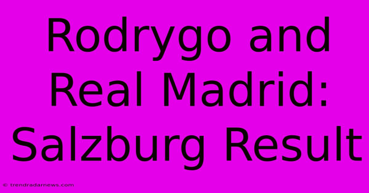 Rodrygo And Real Madrid: Salzburg Result