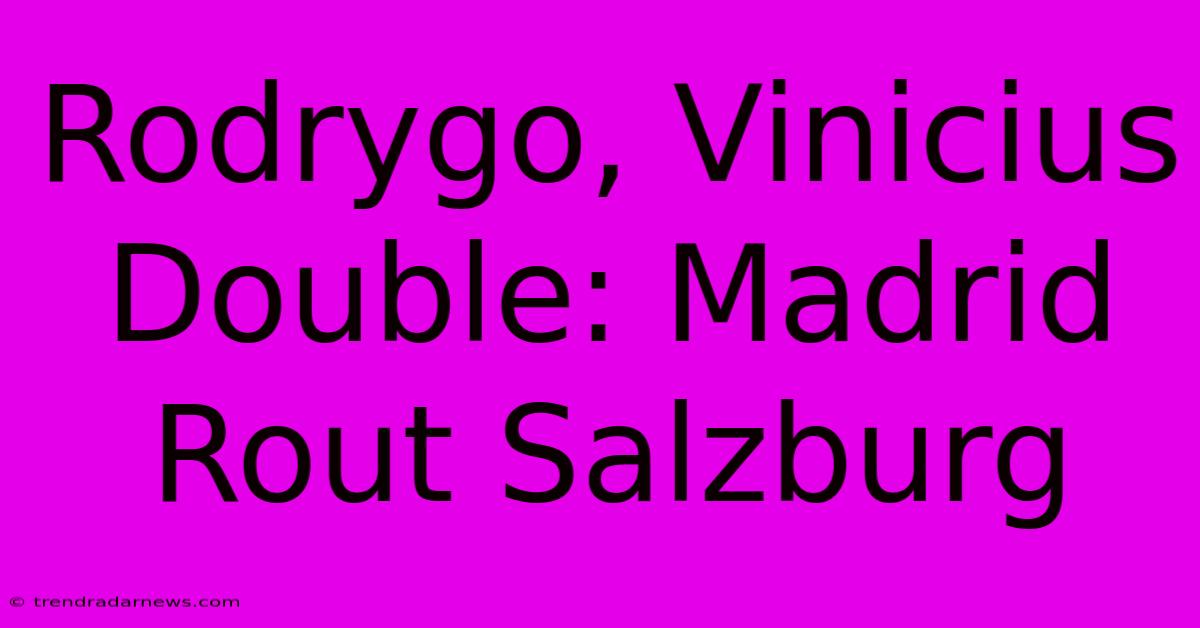Rodrygo, Vinicius Double: Madrid Rout Salzburg