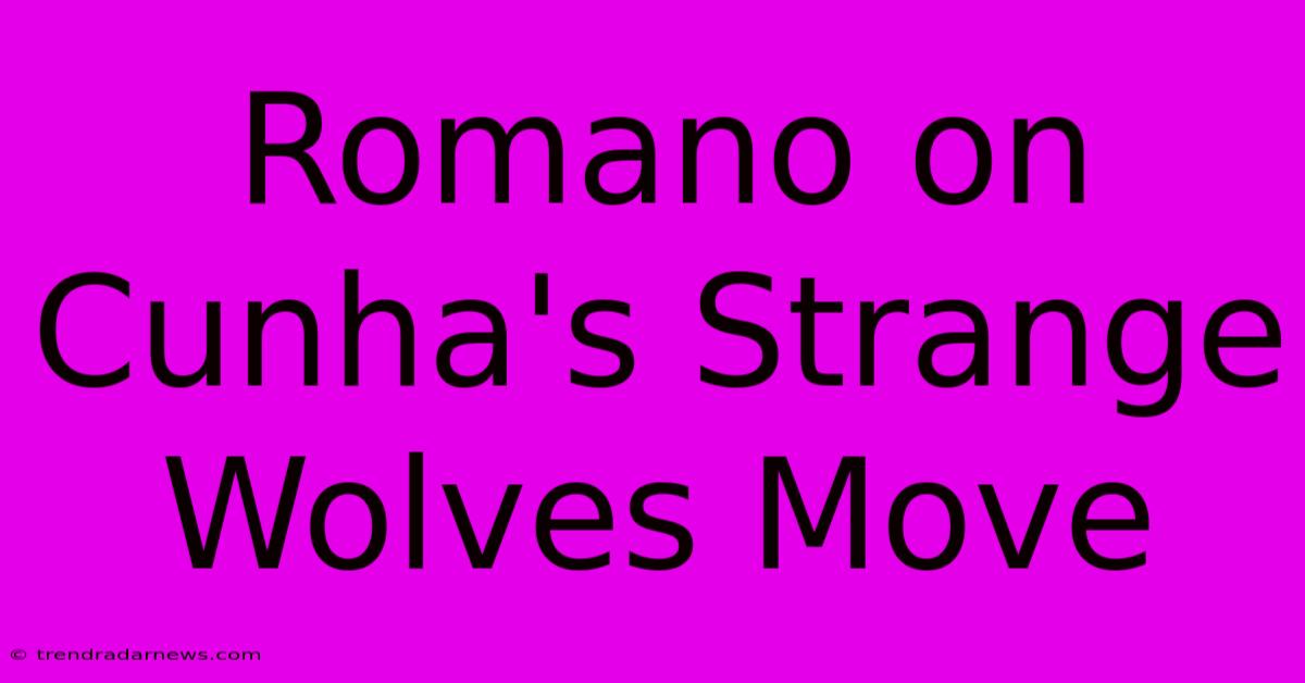 Romano On Cunha's Strange Wolves Move