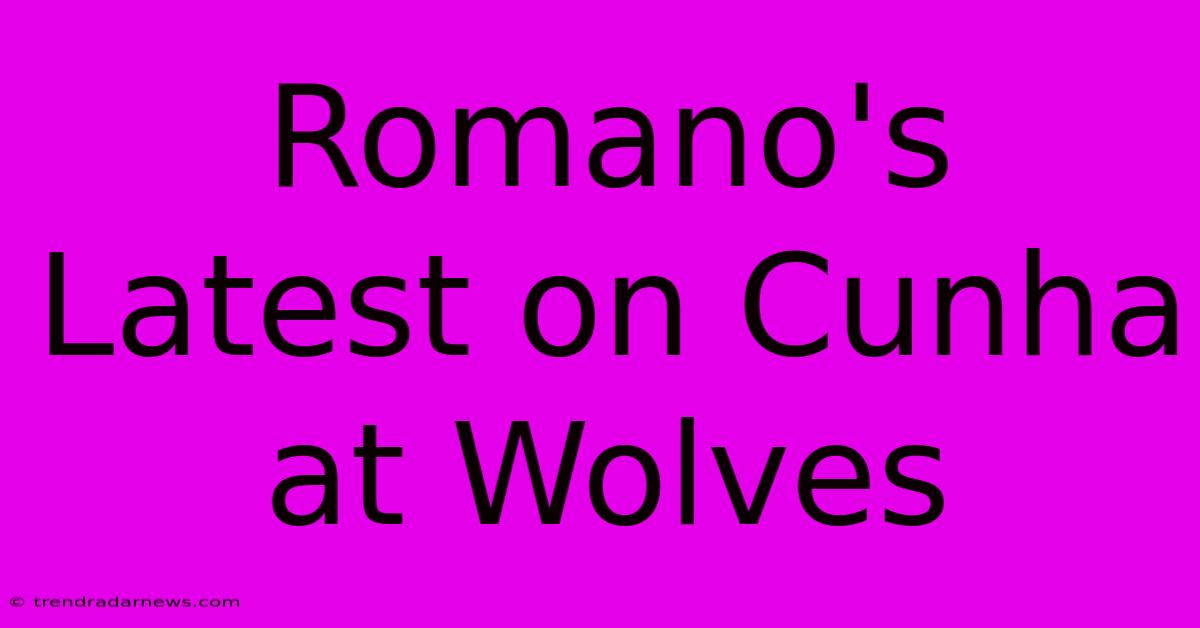 Romano's Latest On Cunha At Wolves