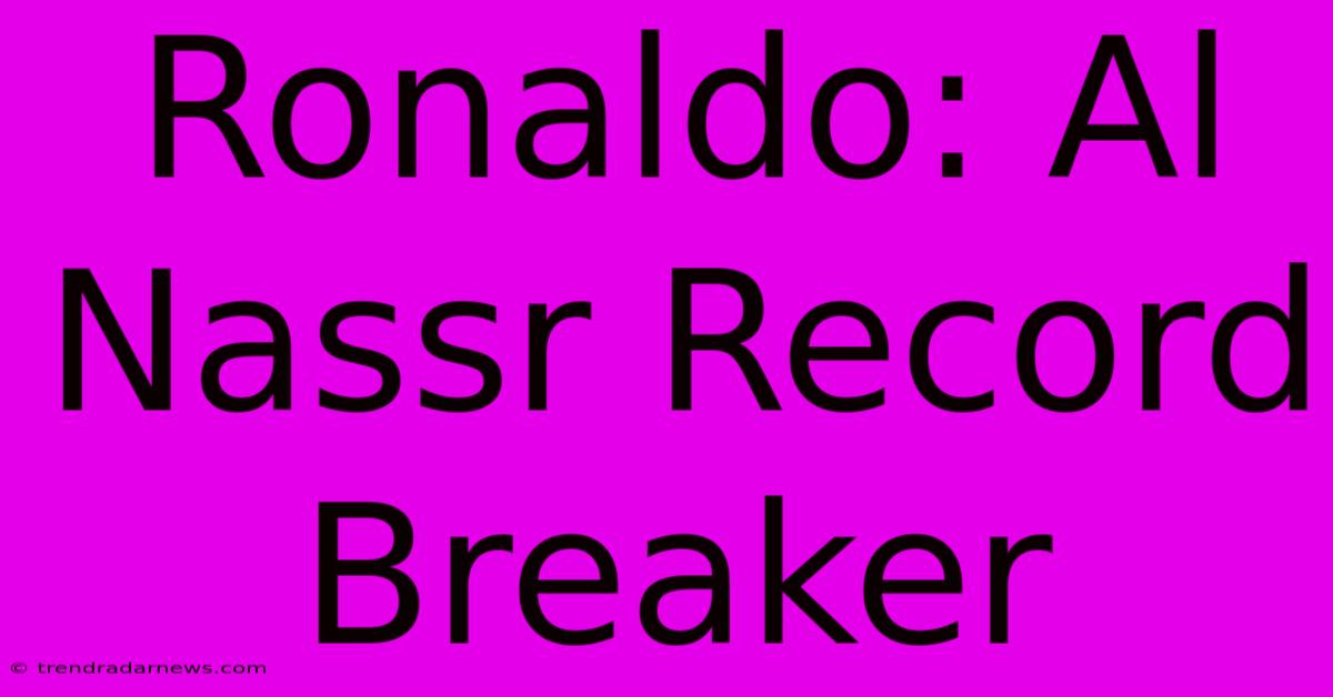 Ronaldo: Al Nassr Record Breaker