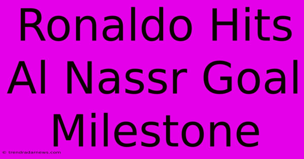 Ronaldo Hits Al Nassr Goal Milestone