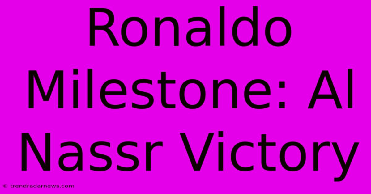 Ronaldo Milestone: Al Nassr Victory