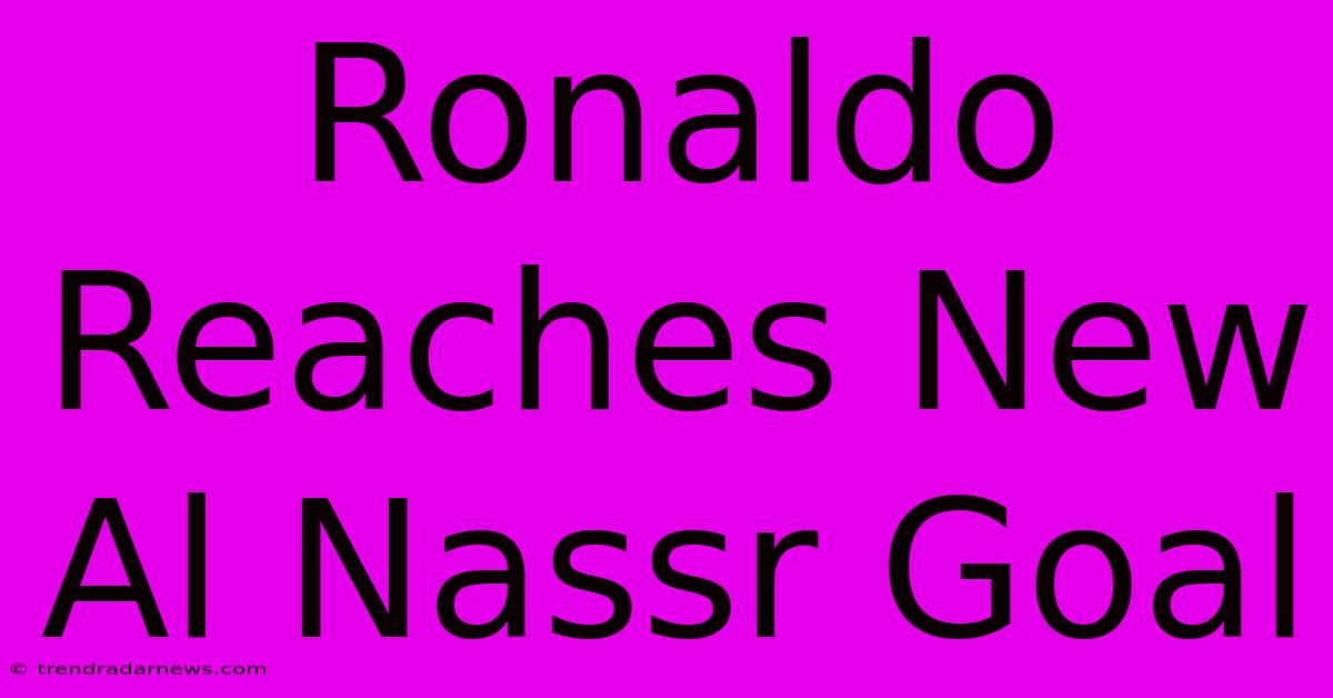 Ronaldo Reaches New Al Nassr Goal