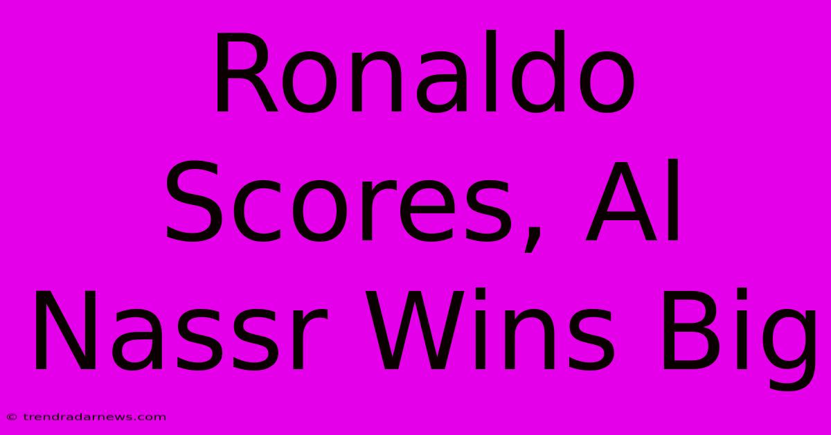 Ronaldo Scores, Al Nassr Wins Big