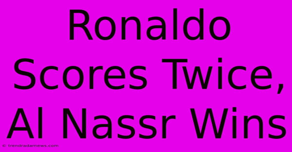 Ronaldo Scores Twice, Al Nassr Wins