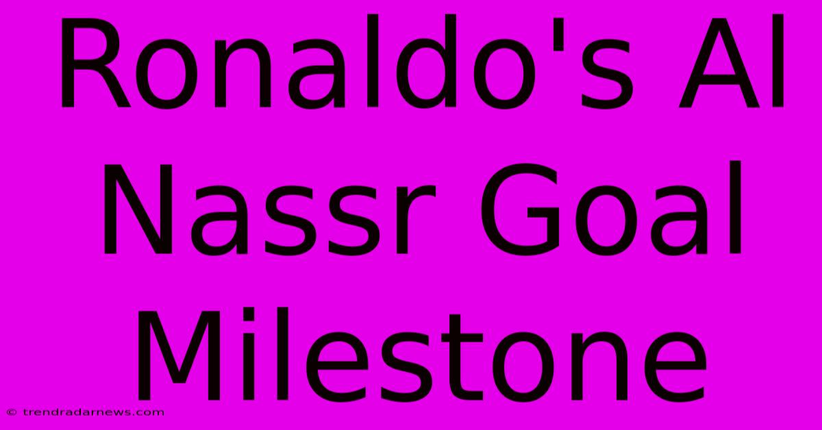 Ronaldo's Al Nassr Goal Milestone