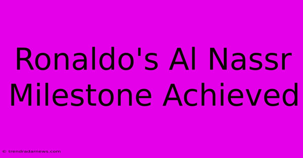 Ronaldo's Al Nassr Milestone Achieved