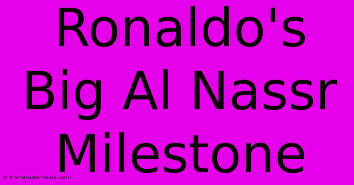 Ronaldo's Big Al Nassr Milestone