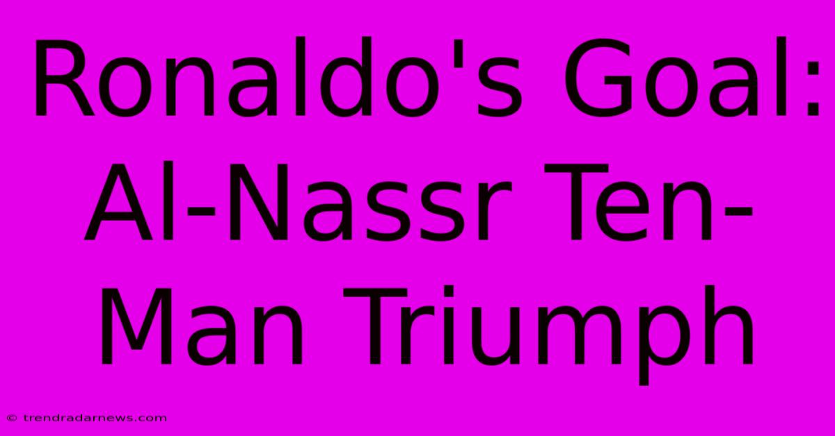 Ronaldo's Goal: Al-Nassr Ten-Man Triumph