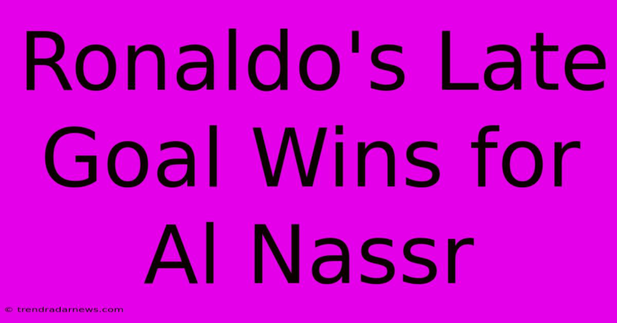 Ronaldo's Late Goal Wins For Al Nassr