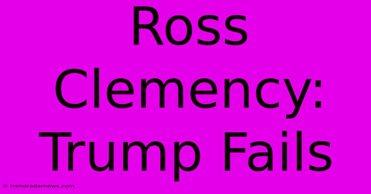 Ross Clemency: Trump Fails