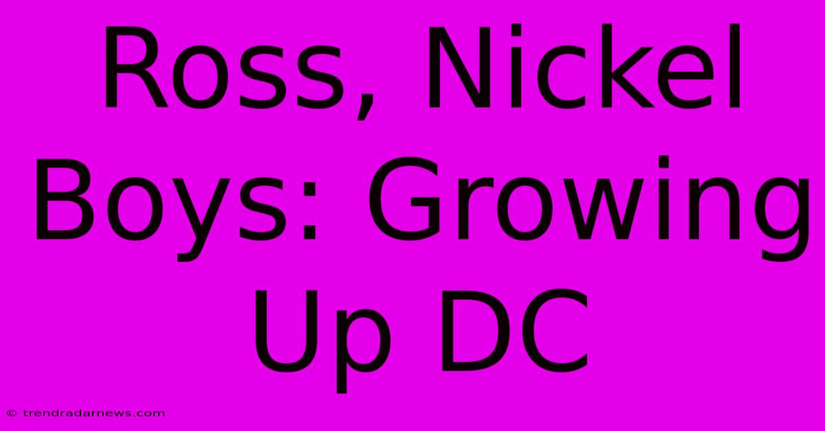 Ross, Nickel Boys: Growing Up DC