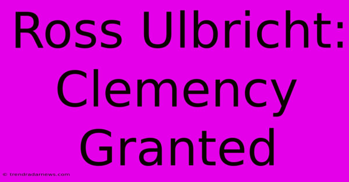 Ross Ulbricht: Clemency Granted