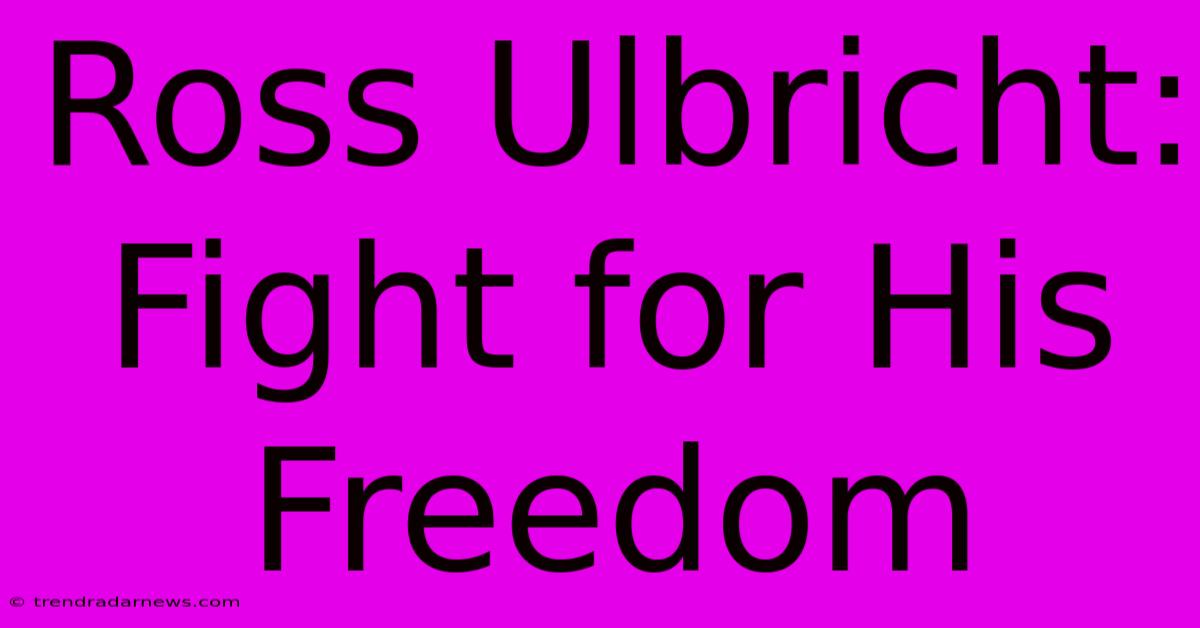 Ross Ulbricht: Fight For His Freedom