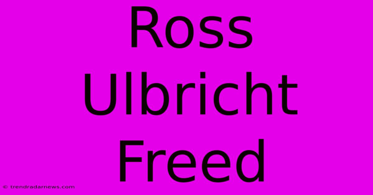 Ross Ulbricht Freed