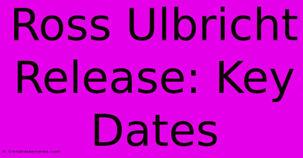 Ross Ulbricht Release: Key Dates