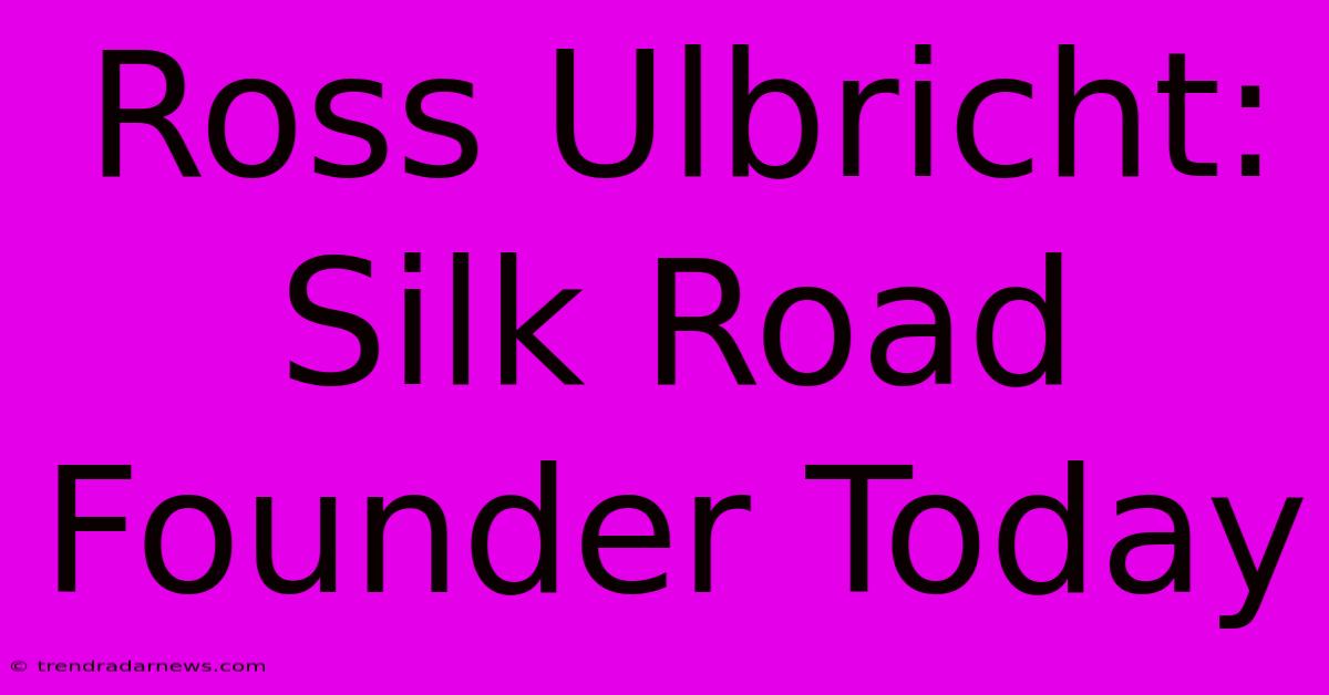 Ross Ulbricht: Silk Road Founder Today