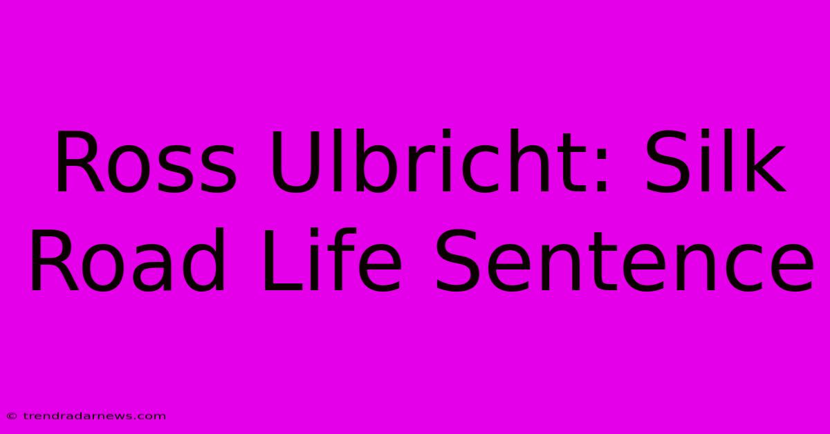 Ross Ulbricht: Silk Road Life Sentence