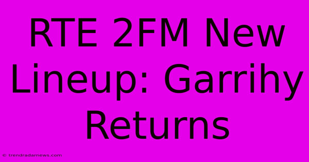 RTE 2FM New Lineup: Garrihy Returns