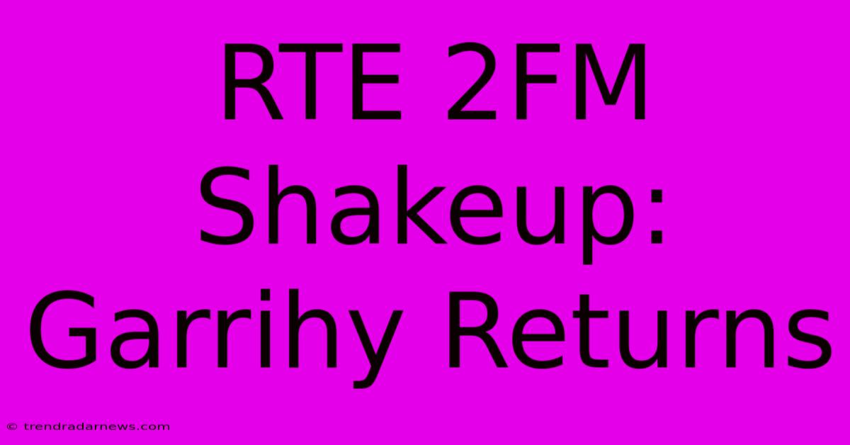 RTE 2FM Shakeup: Garrihy Returns