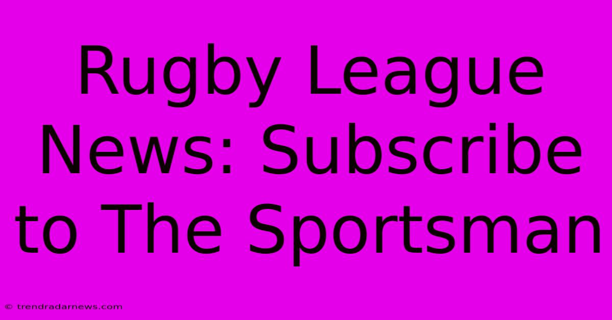 Rugby League News: Subscribe To The Sportsman