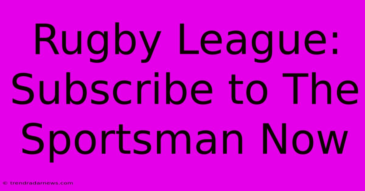 Rugby League: Subscribe To The Sportsman Now