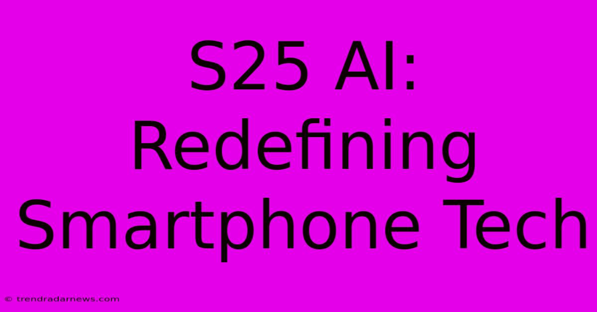 S25 AI: Redefining Smartphone Tech