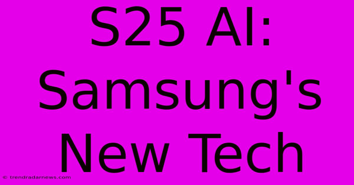 S25 AI: Samsung's New Tech