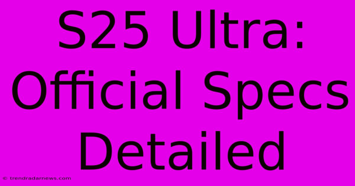 S25 Ultra:  Official Specs Detailed 