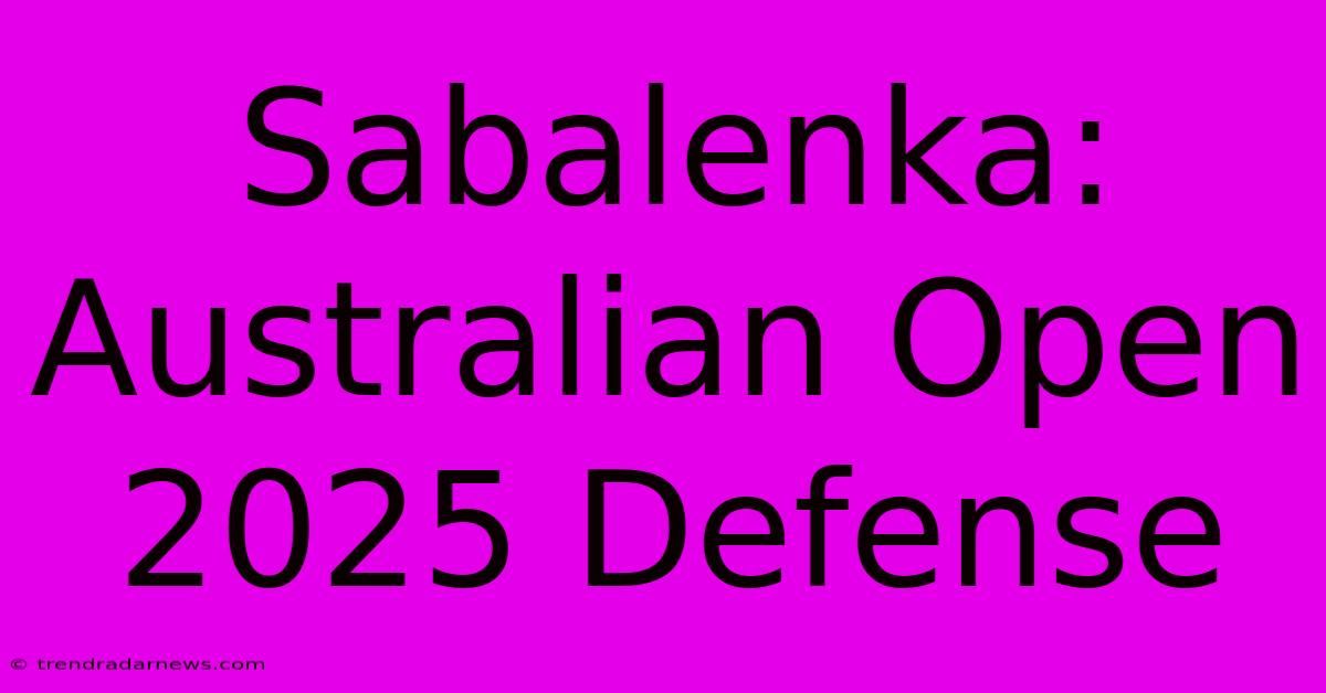 Sabalenka: Australian Open 2025 Defense