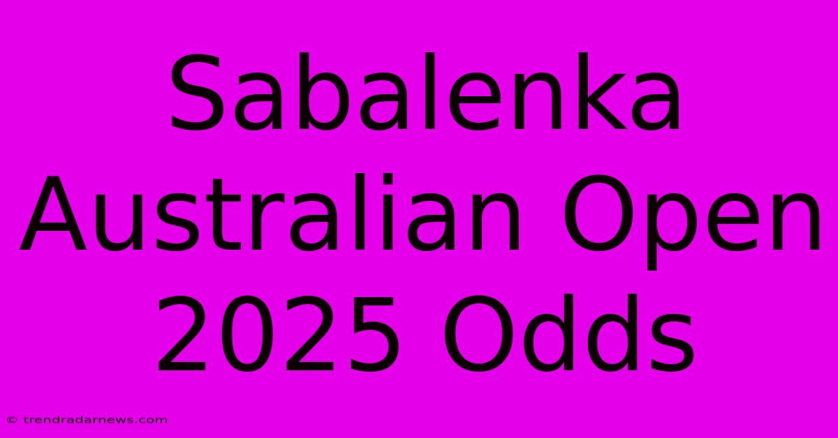 Sabalenka Australian Open 2025 Odds