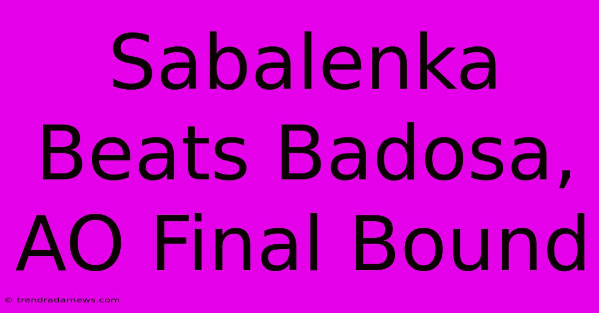 Sabalenka Beats Badosa, AO Final Bound