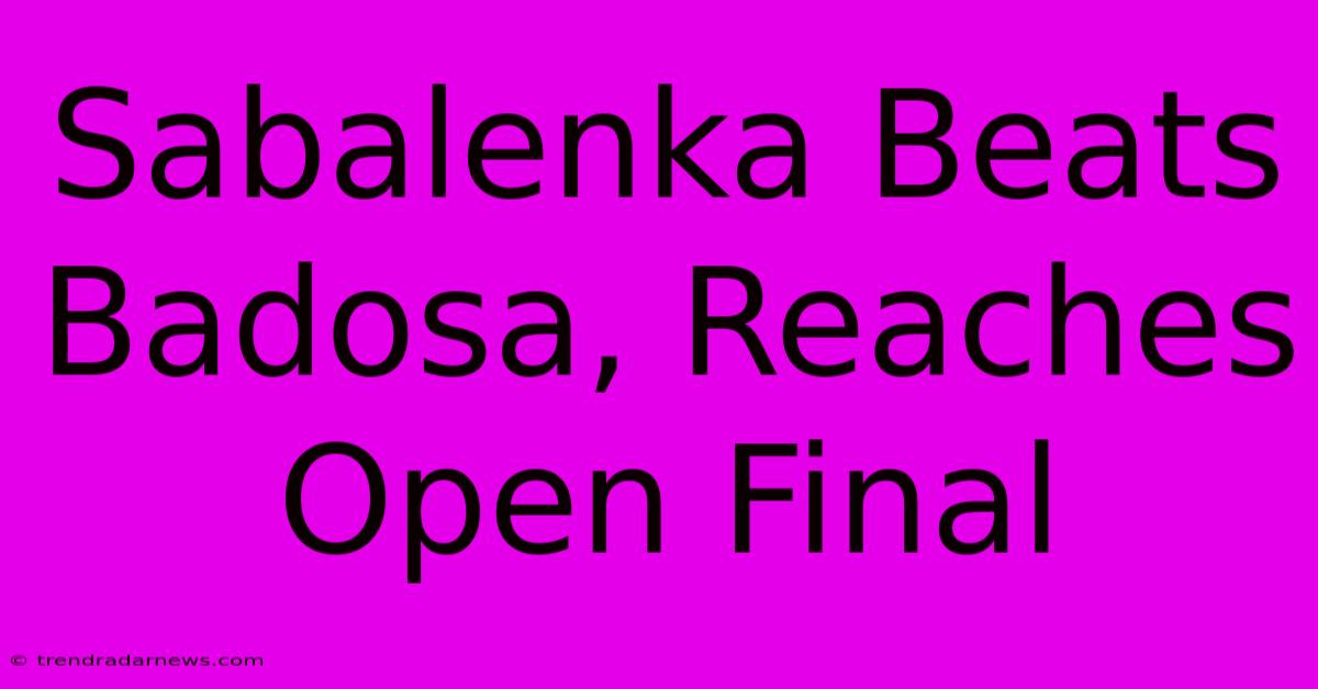 Sabalenka Beats Badosa, Reaches Open Final