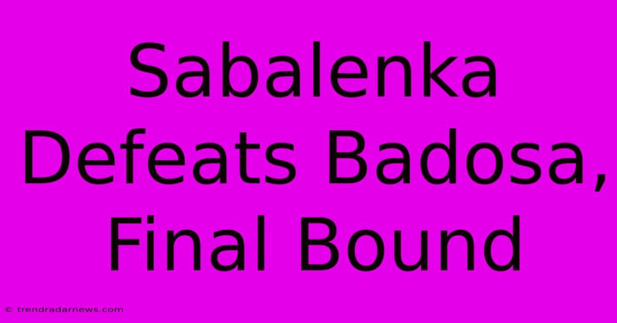 Sabalenka Defeats Badosa, Final Bound