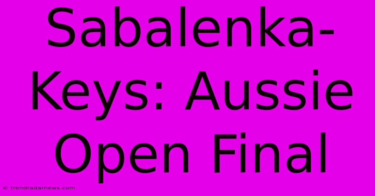 Sabalenka-Keys: Aussie Open Final