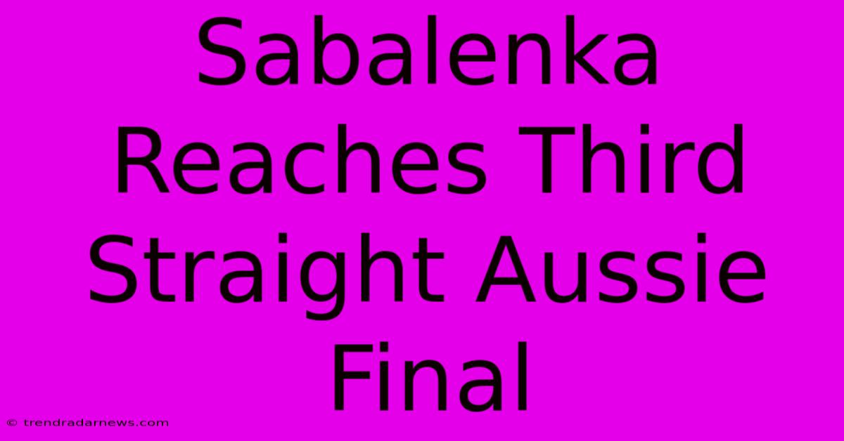 Sabalenka Reaches Third Straight Aussie Final