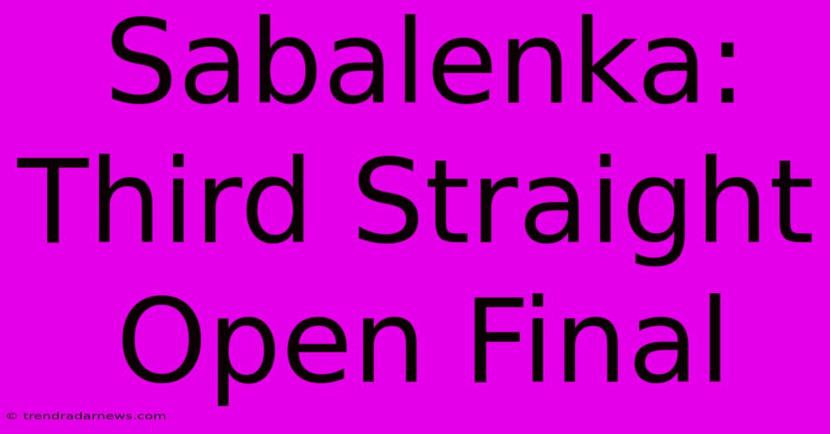 Sabalenka: Third Straight Open Final