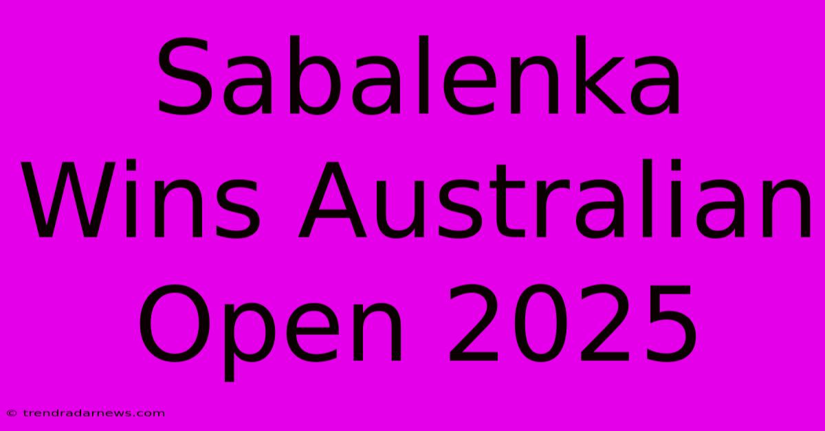 Sabalenka Wins Australian Open 2025