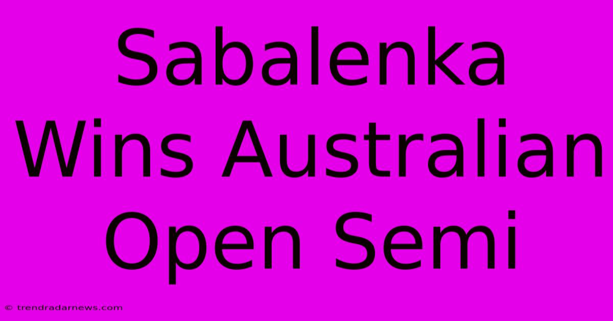 Sabalenka Wins Australian Open Semi