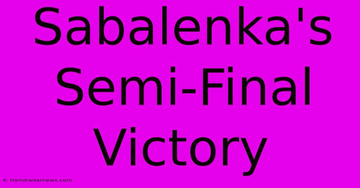 Sabalenka's Semi-Final Victory